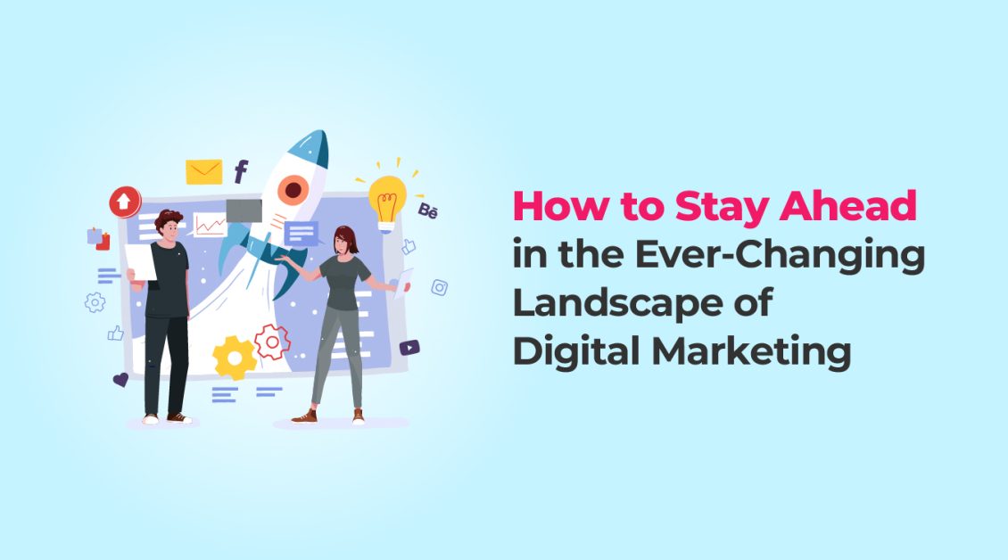 How to Stay Ahead in the Ever-Changing Landscape of Digital Marketing?